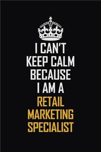 I Can't Keep Calm Because I Am A Retail Marketing Specialist