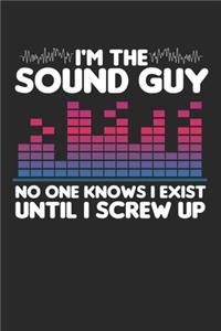 I'm the Sound guy No One Knows I exist until I screw up