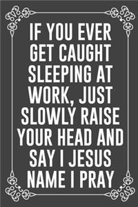 If You Ever Get Caught Sleeping at Work, Just Slowly Raise Your Head and Say I Jesus Name I Pray