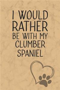 I Would Rather Be With My Clumber Spaniel