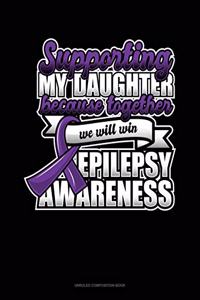 Supporting My Daughter Because Together We Will Win Epilepsy Awareness