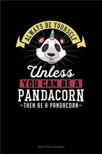 Always Be Yourself Unless You Can Be A Pandacorn Then Be A Pandacorn
