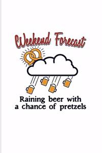 Weekend Forecast Raining Beer With A Chance Of Pretzels