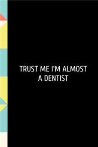 Trust Me I'm Almost A Dentist