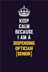 Keep Calm Because I Am A Dispensing Optician [senior]