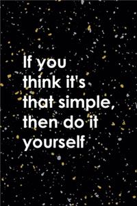 If You Think It's That Simple Then Do It Yourself