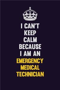 I can't Keep Calm Because I Am An Emergency medical technician