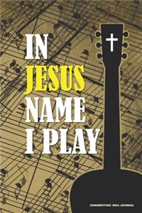 IN JESUS NAME I PLAY Songwriting Idea Journal
