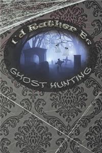 I'd Rather Be Ghost Hunting