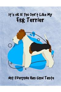 It's OK If You Don't Like My Fox Terrier Not Everyone Has Good Taste