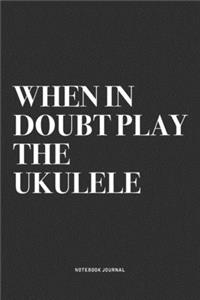 When In Doubt Play The Ukulele