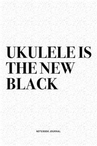 Ukulele Is The New Black