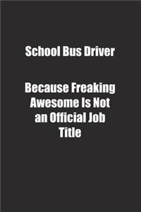 School Bus Driver Because Freaking Awesome Is Not an Official Job Title.