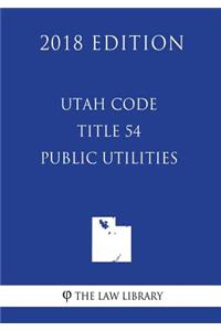 Utah Code - Title 54 - Public Utilities (2018 Edition)