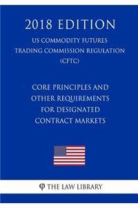 Core Principles and Other Requirements for Designated Contract Markets (US Commodity Futures Trading Commission Regulation) (CFTC) (2018 Edition)