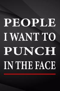 People i want to punch in the face.