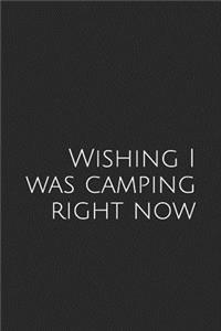Wishing I Was Camping Right Now: A Lined Notebook for Your Everyday Needs