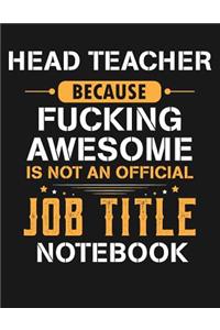 Head Teacher Because Fucking Awesome Is Not an Official Job Title Notebook