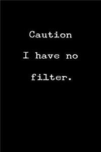 Caution I Have No Filter.