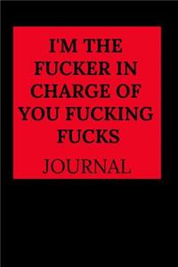 I'm the Fucker in Charge of You Fucking Fucks Journal