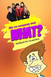 My Co-Workers Said What? Notebook for Co-Workers