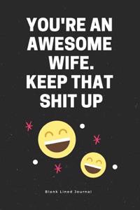 You're an Awesome Wife. Keep That Shit Up. Blank Lined Journal