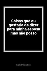 Coisas Que Eu Gostaria de Dizer Para Minha Esposa Mas NÃ£o Posso: Um DiÃ¡rio Em Branco Para Expressar Seus Sentimentos