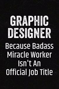 Graphic Designer Because Badass Miracle Worker Isn't an Official Job Title
