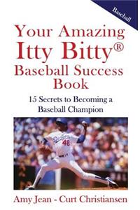 Your Amazing Itty Bitty Baseball Success Book: 15 Secrets to Rise from Little League to Big League