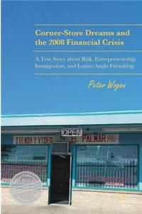 Corner-Store Dreams and the 2008 Financial Crisis: A True Story about Risk, Entrepreneurship, Immigration, and Latino-Anglo Friendship