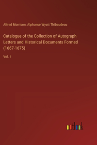 Catalogue of the Collection of Autograph Letters and Historical Documents Formed (1667-1675)