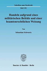 Handeln Aufgrund Eines Militarischen Befehls Und Einer Beamtenrechtlichen Weisung