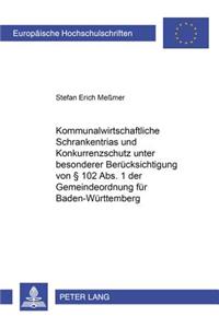 Kommunalwirtschaftliche Schrankentrias Und Konkurrenzschutz Unter Besonderer Beruecksichtigung Von § 102 Abs. 1 Der Gemeindeordnung Fuer Baden-Wuerttemberg