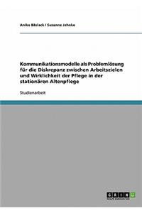 Kommunikationsmodelle ALS Problemlosung Fur Die Diskrepanz Zwischen Arbeitszielen Und Wirklichkeit Der Pflege in Der Stationaren Altenpflege