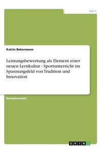Leistungsbewertung als Element einer neuen Lernkultur - Sportunterricht im Spannungsfeld von Tradition und Innovation
