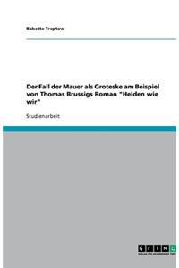 Der Fall der Mauer als Groteske am Beispiel von Thomas Brussigs Roman Helden wie wir