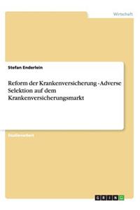 Reform der Krankenversicherung - Adverse Selektion auf dem Krankenversicherungsmarkt