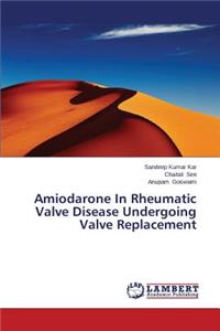 Amiodarone In Rheumatic Valve Disease Undergoing Valve Replacement