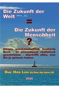 Zukunft der Welt=Die Zukunft der Menschheit?