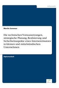 Die technischen Vorraussetzungen, strategische Planung, Realisierung und Sicherheitsaspekte eines Interneteinsatzes in kleinen und mittelständischen Unternehmen