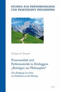 Prozessualitat Und Performativitat in Heideggers 'Beitragen Zur Philosophie': Zur Zeitigung Von Sinn Im Gedanken an Die Wesung