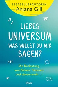 Liebes Universum, was willst du mir sagen?: Die Bedeutung von Zahlen, Traumen und vielem mehr ...