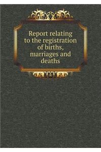 Report Relating to the Registration of Births, Marriages and Deaths