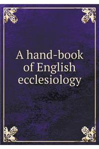 A hand-book of English ecclesiology