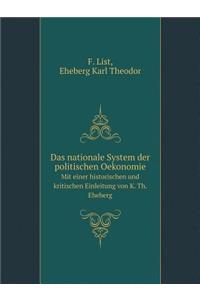 Das nationale System der politischen Oekonomie Mit einer historischen und kritischen Einleitung von K. Th. Eheberg