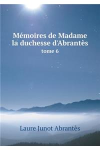 Mémoires de Madame La Duchesse d'Abrantès Tome 6