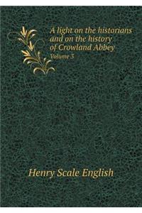 A light on the historians and on the history of Crowland Abbey Volume 3