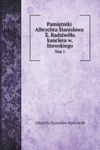 Pamiętniki Albrychta Stanislawa X. Radziwilla kanclera w. litewskiego