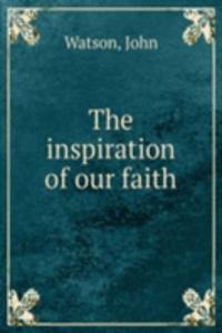 THE INSPIRATION OF OUR FAITH