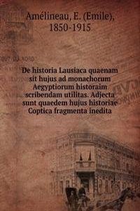 De historia Lausiaca quaenam sit hujus ad monachorum Aegyptiorum historaim scribendam utilitas. Adjecta sunt quaedem hujus historiae Coptica fragmenta inedita